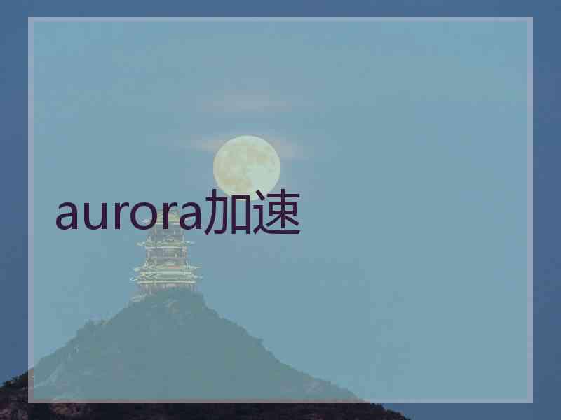 aurora加速