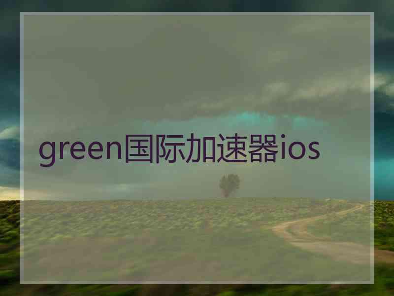 green国际加速器ios