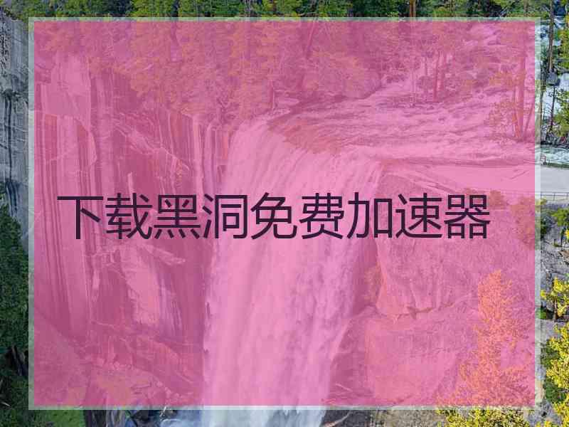 下载黑洞免费加速器