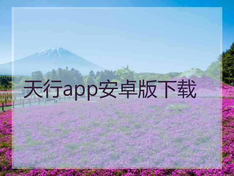 天行app安卓版下载