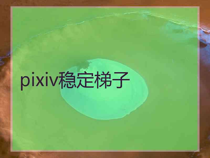 pixiv稳定梯子