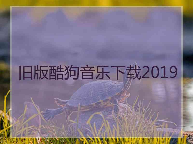 旧版酷狗音乐下载2019