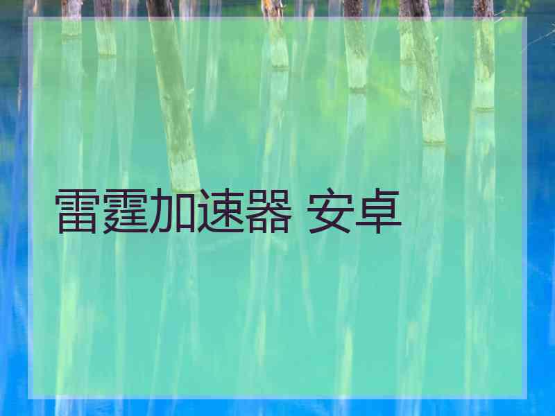 雷霆加速器 安卓