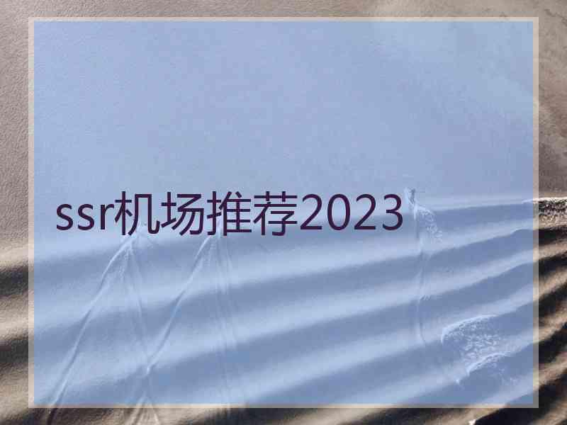 ssr机场推荐2023