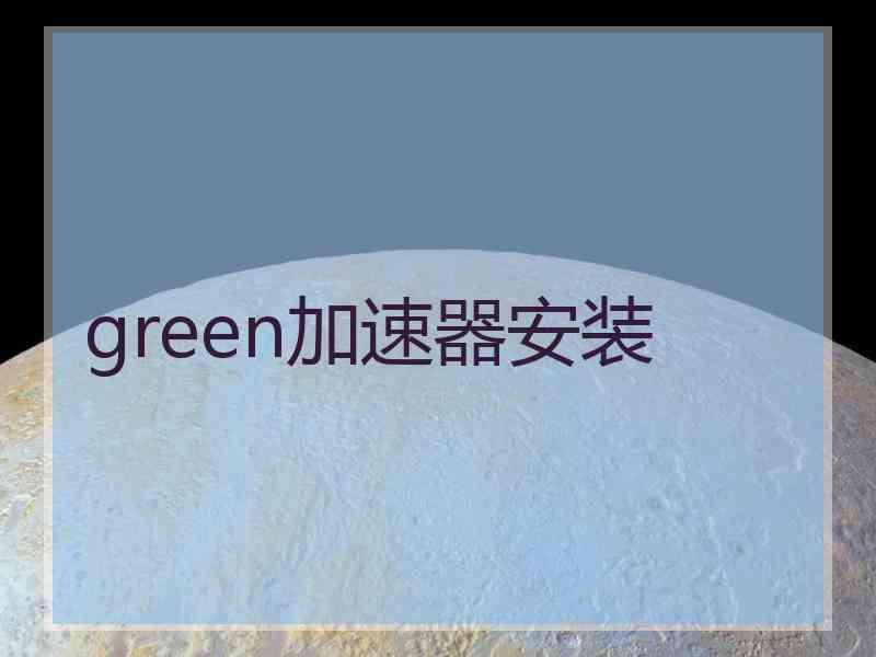 green加速器安装