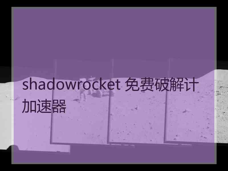 shadowrocket 免费破解计加速器