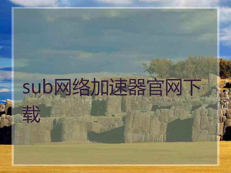 sub网络加速器官网下载