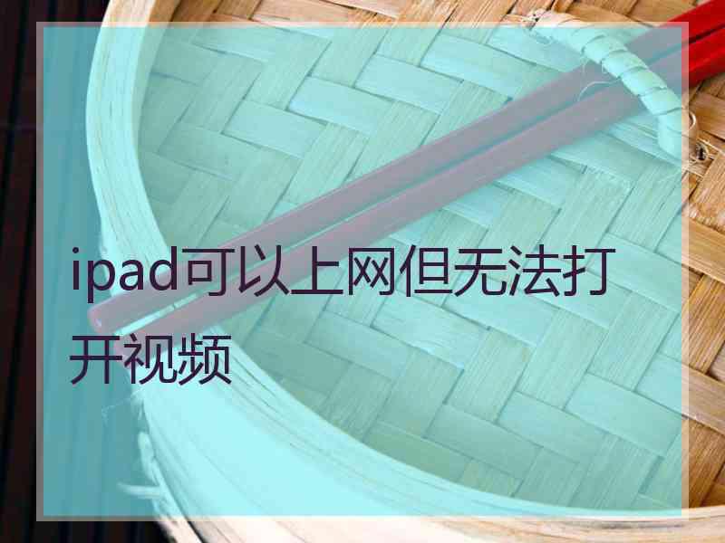 ipad可以上网但无法打开视频