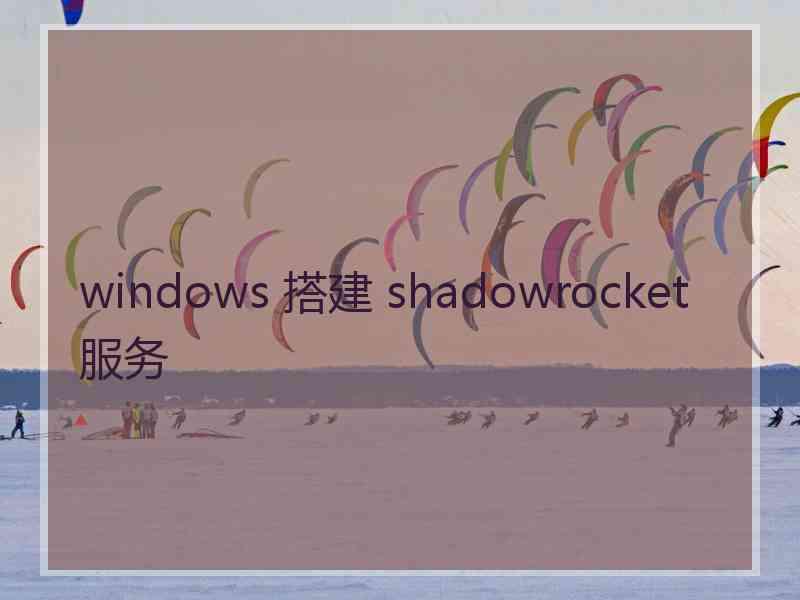 windows 搭建 shadowrocket 服务