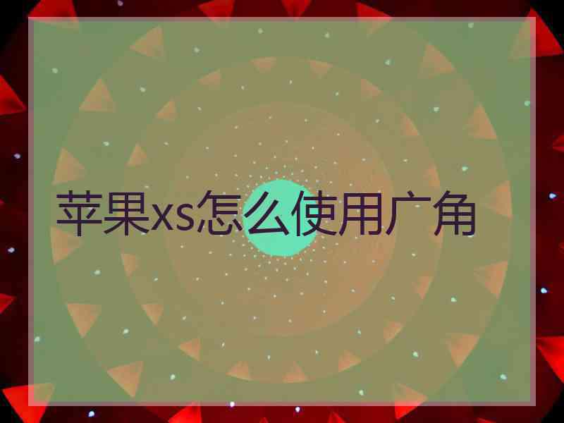 苹果xs怎么使用广角