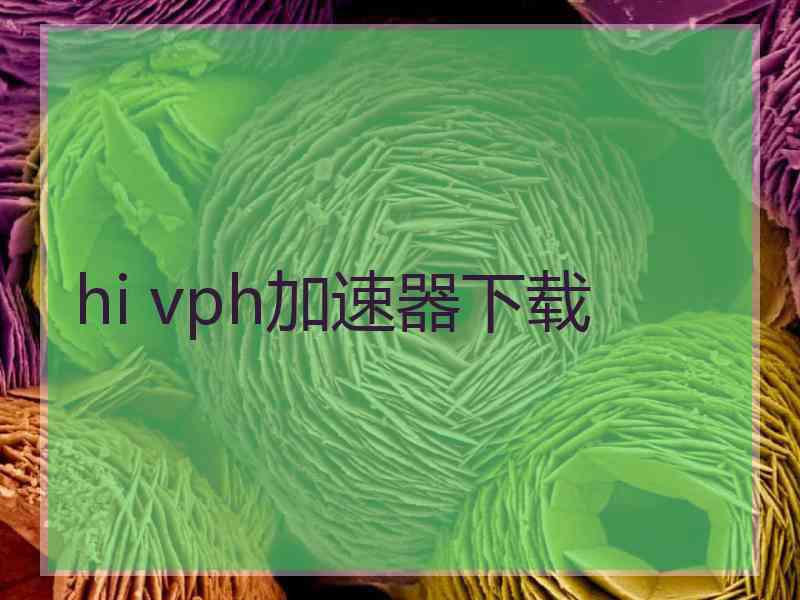 hi vph加速器下载