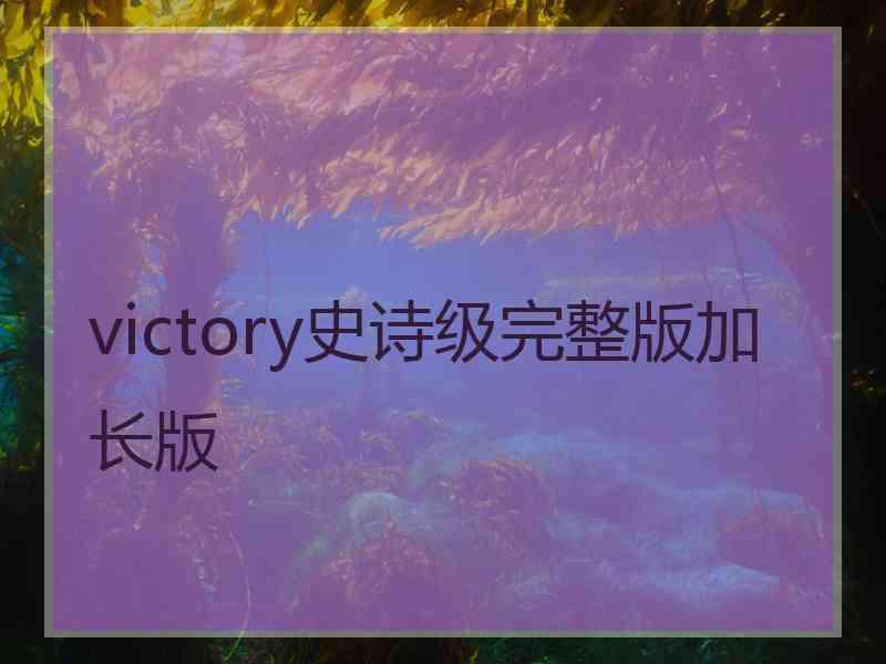 victory史诗级完整版加长版