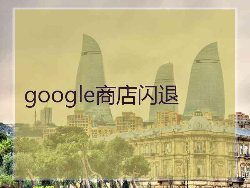 google商店闪退