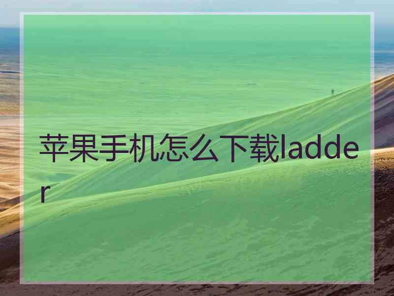 苹果手机怎么下载ladder