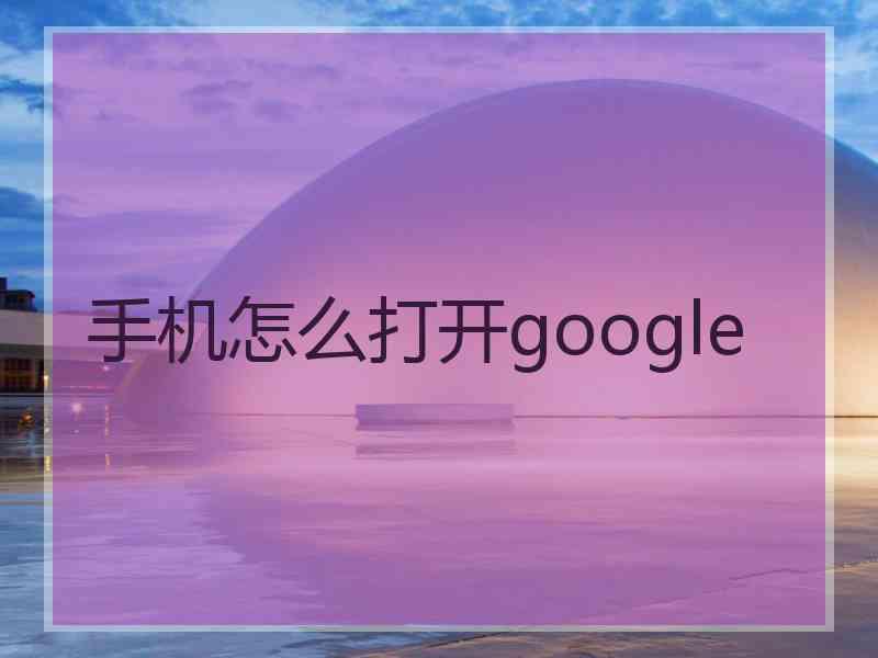 手机怎么打开google