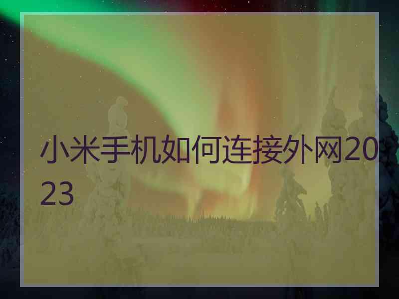 小米手机如何连接外网2023