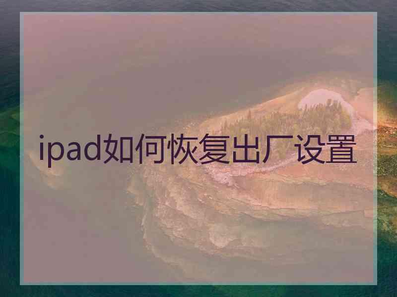 ipad如何恢复出厂设置