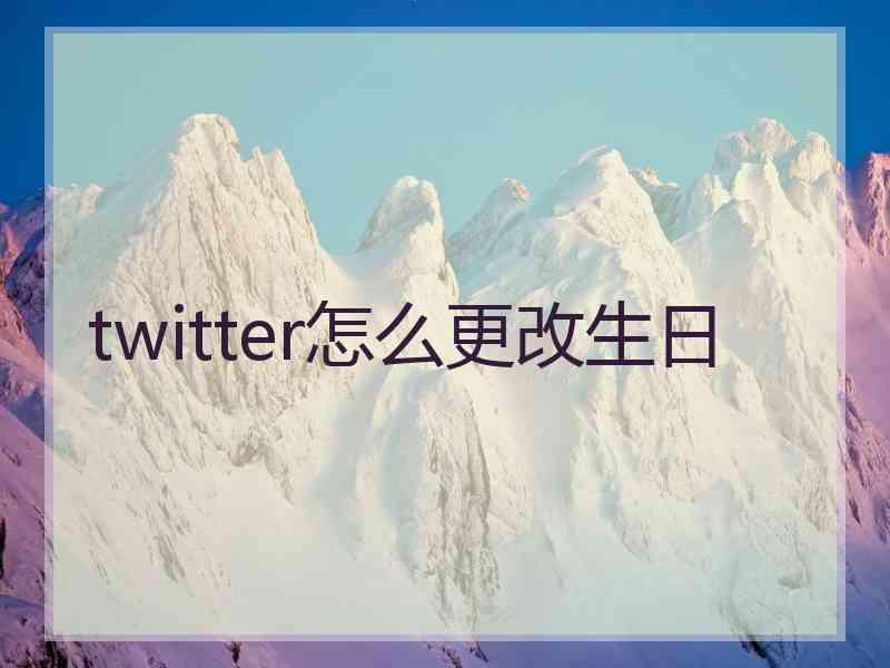 twitter怎么更改生日