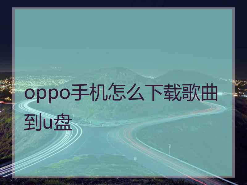 oppo手机怎么下载歌曲到u盘