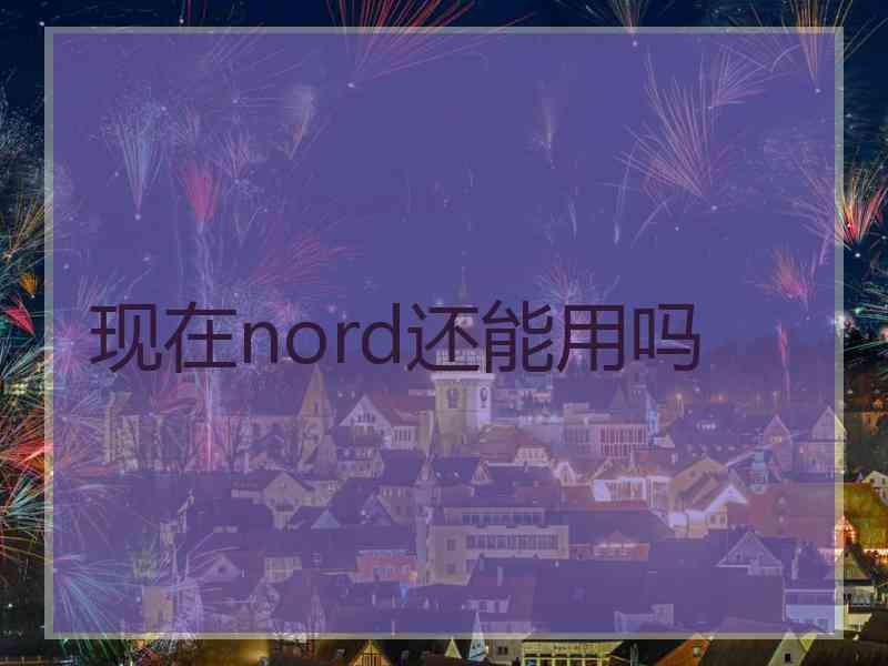 现在nord还能用吗