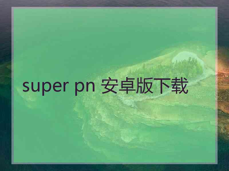 super pn 安卓版下载