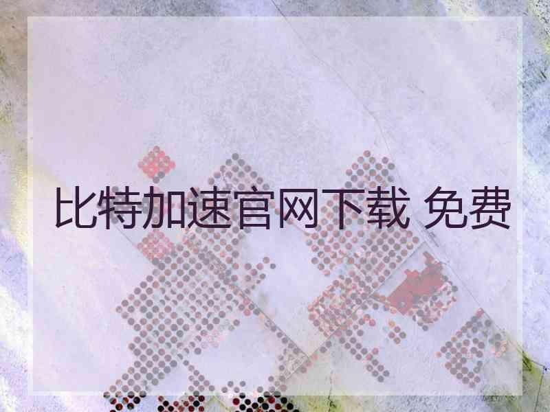 比特加速官网下载 免费