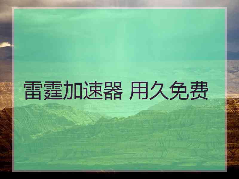 雷霆加速器 用久免费