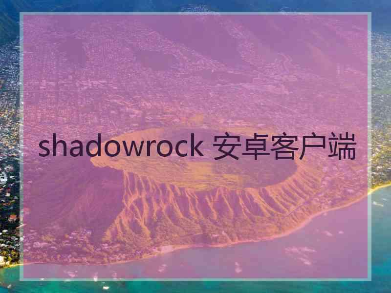 shadowrock 安卓客户端