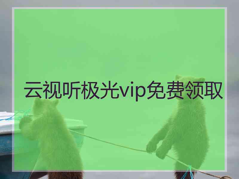 云视听极光vip免费领取