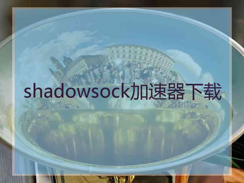 shadowsock加速器下载