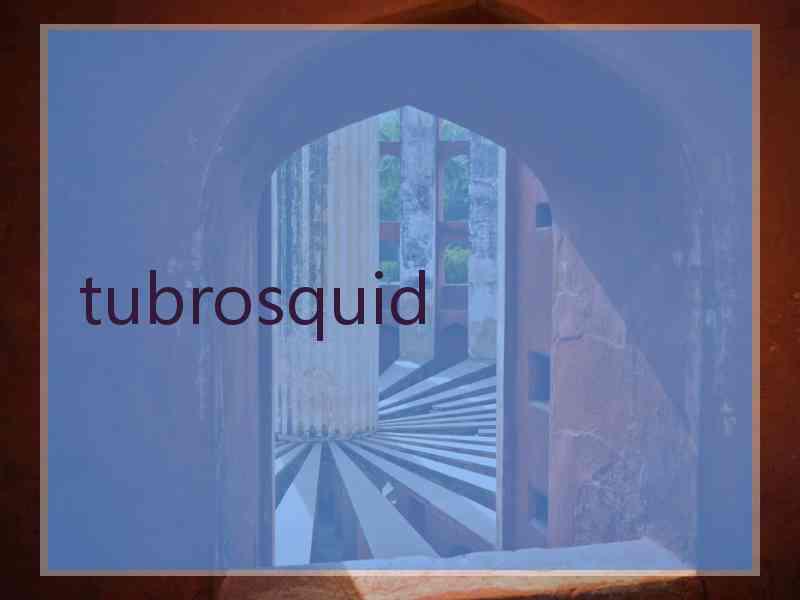 tubrosquid