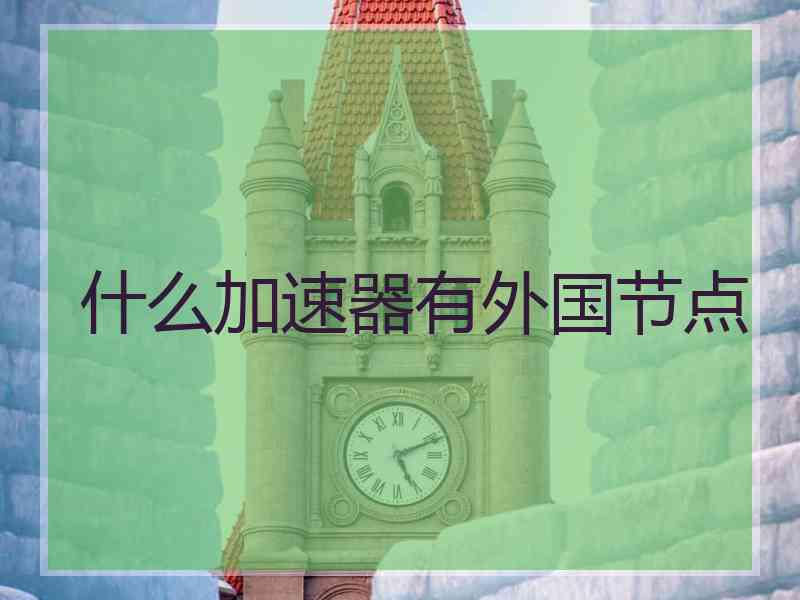 什么加速器有外国节点