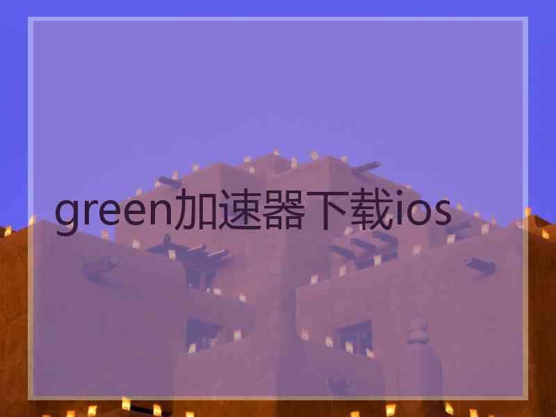 green加速器下载ios