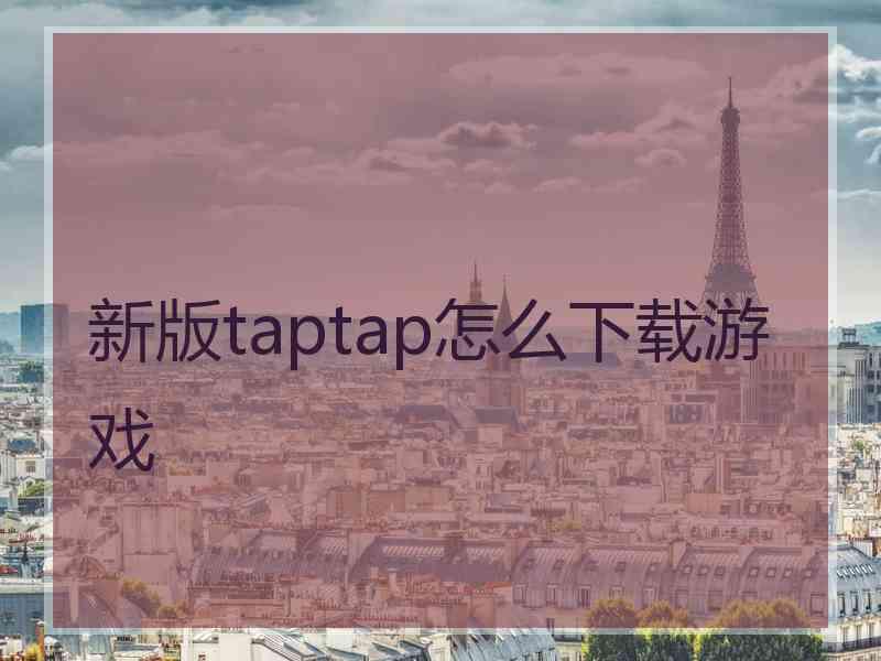 新版taptap怎么下载游戏