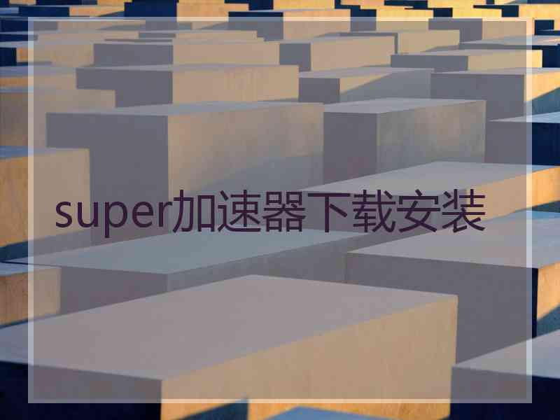 super加速器下载安装