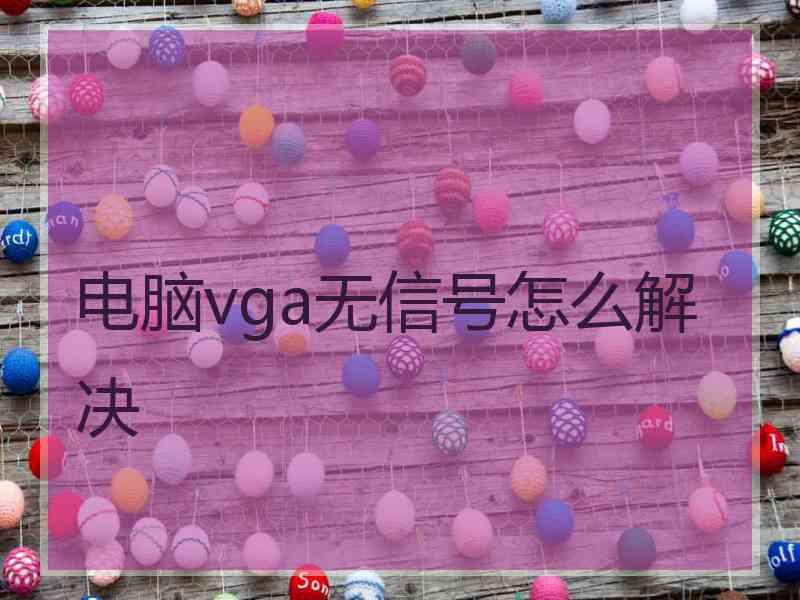 电脑vga无信号怎么解决