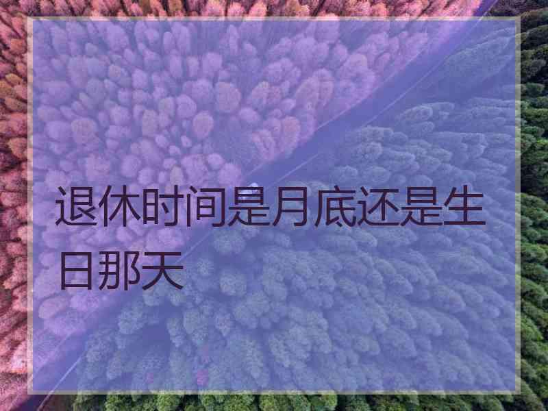 退休时间是月底还是生日那天