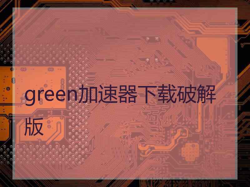 green加速器下载破解版