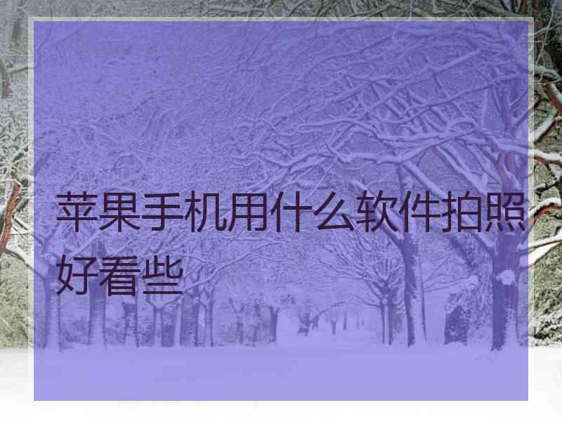 苹果手机用什么软件拍照好看些