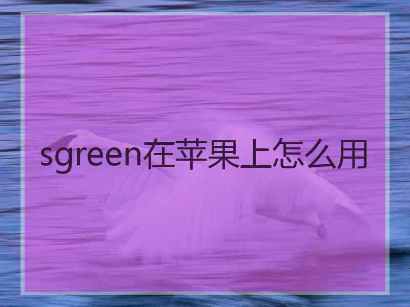 sgreen在苹果上怎么用