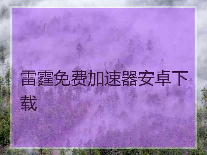 雷霆免费加速器安卓下载