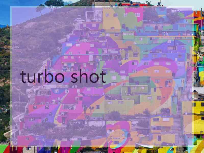 turbo shot