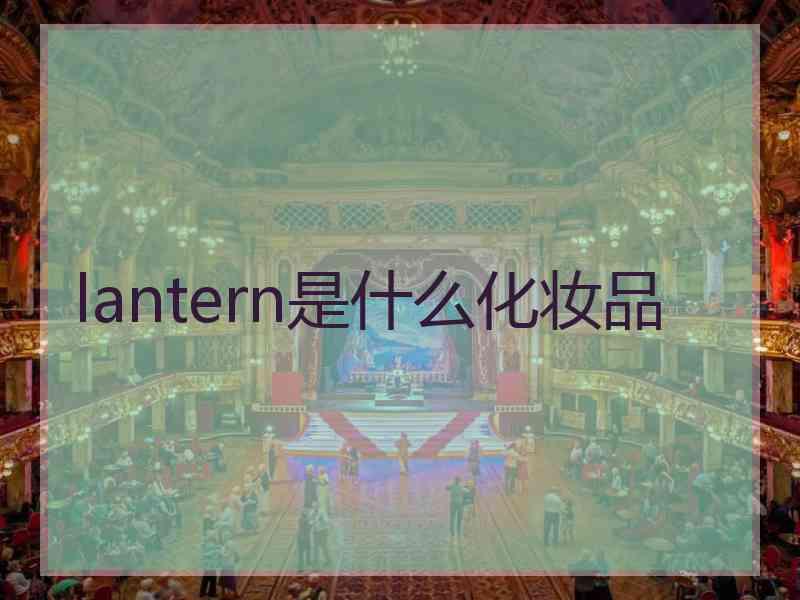 lantern是什么化妆品