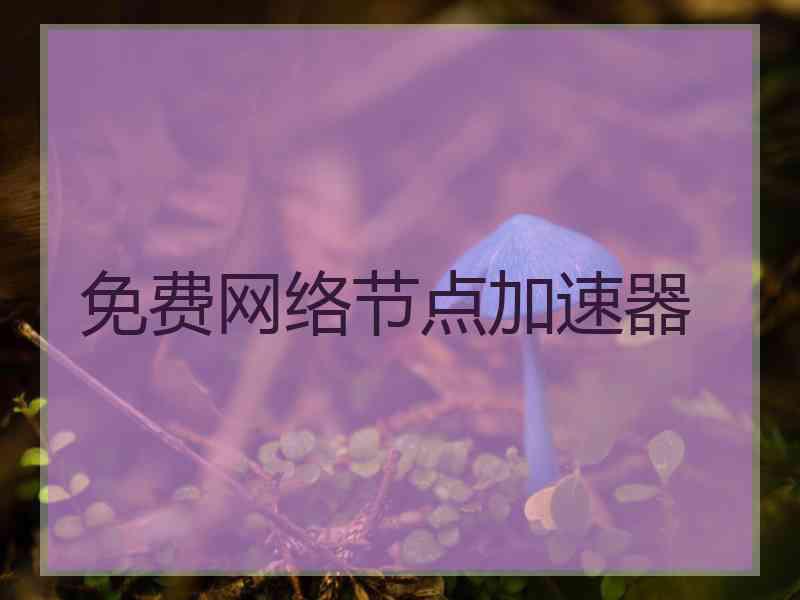 免费网络节点加速器