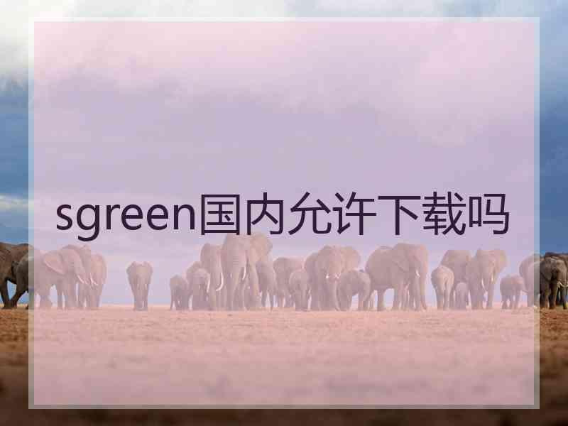 sgreen国内允许下载吗