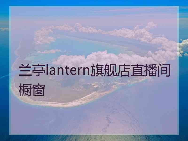 兰亭lantern旗舰店直播间橱窗