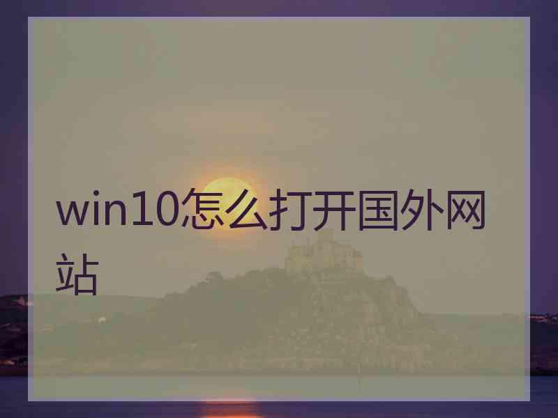 win10怎么打开国外网站