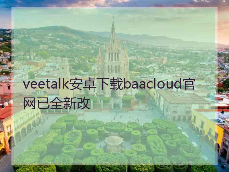 veetalk安卓下载baacloud官网已全新改