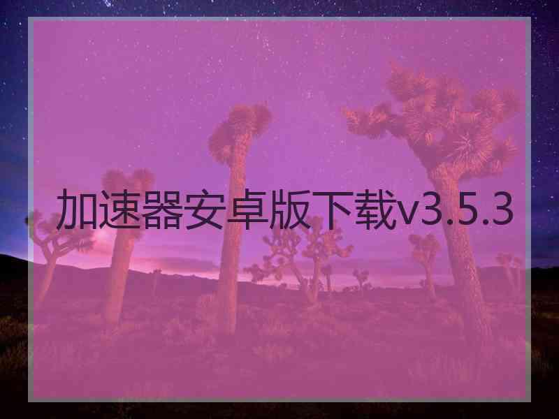 加速器安卓版下载v3.5.3