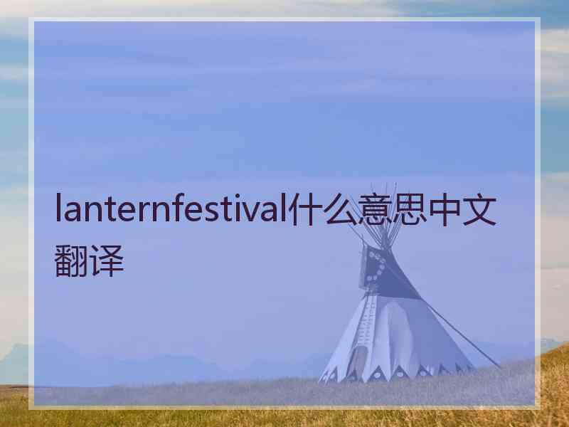 lanternfestival什么意思中文翻译